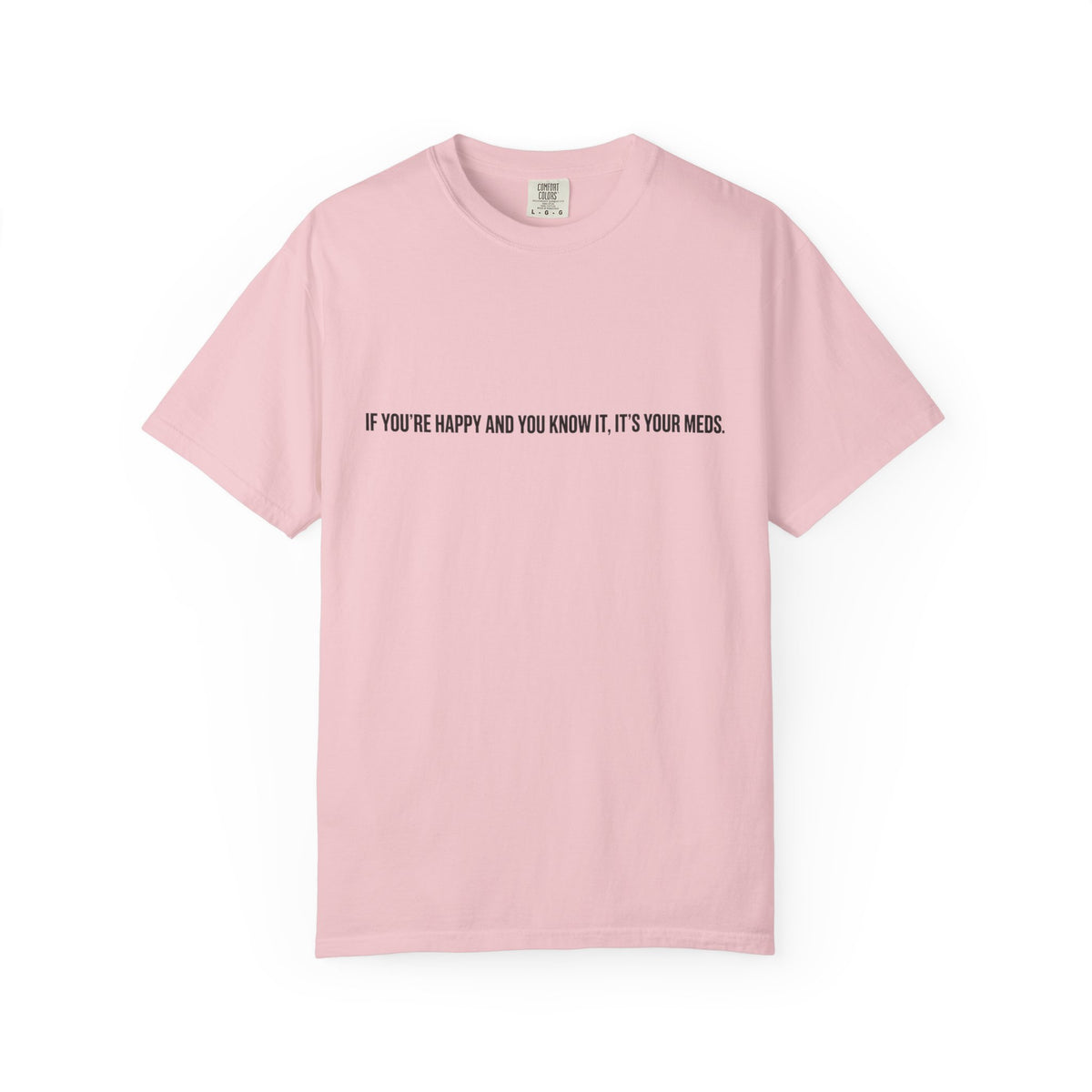 T-Shirt — "If You're Happy and You Know It, It's Your Meds" Minimalist Graphic Tee