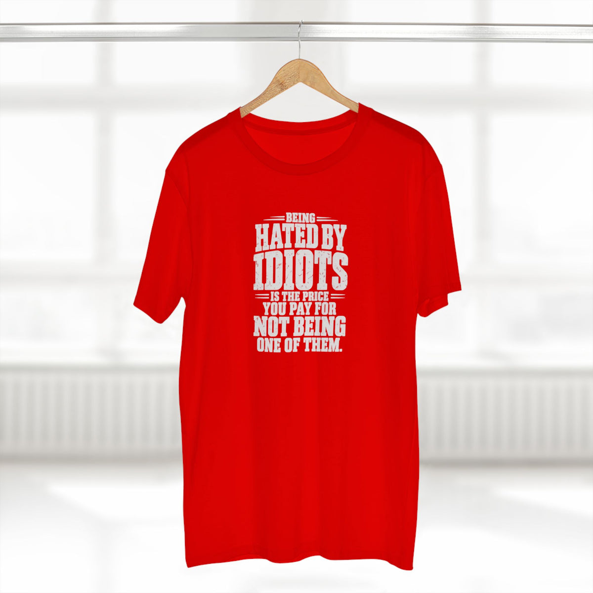 Being Hated by Idiots Is the Price You Pay for Not Being One of Them T-Shirt