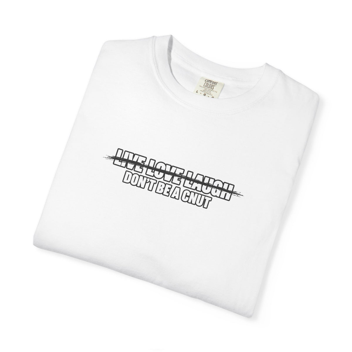 Don’t Be a Cnut T-Shirt — Minimal Graphic Tee with Strikethrough Live Love Laugh Design