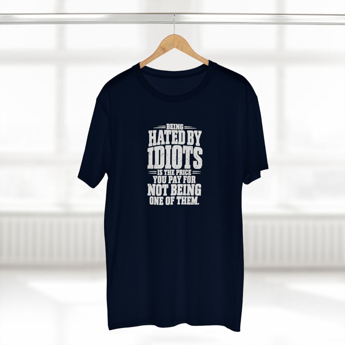 Being Hated by Idiots Is the Price You Pay for Not Being One of Them T-Shirt