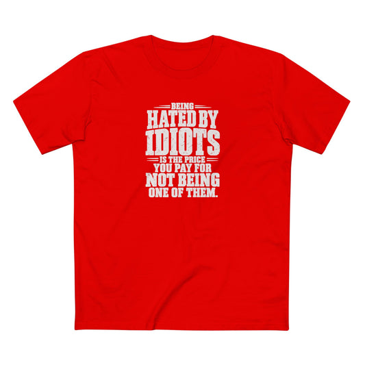 Being Hated by Idiots Is the Price You Pay for Not Being One of Them T-Shirt