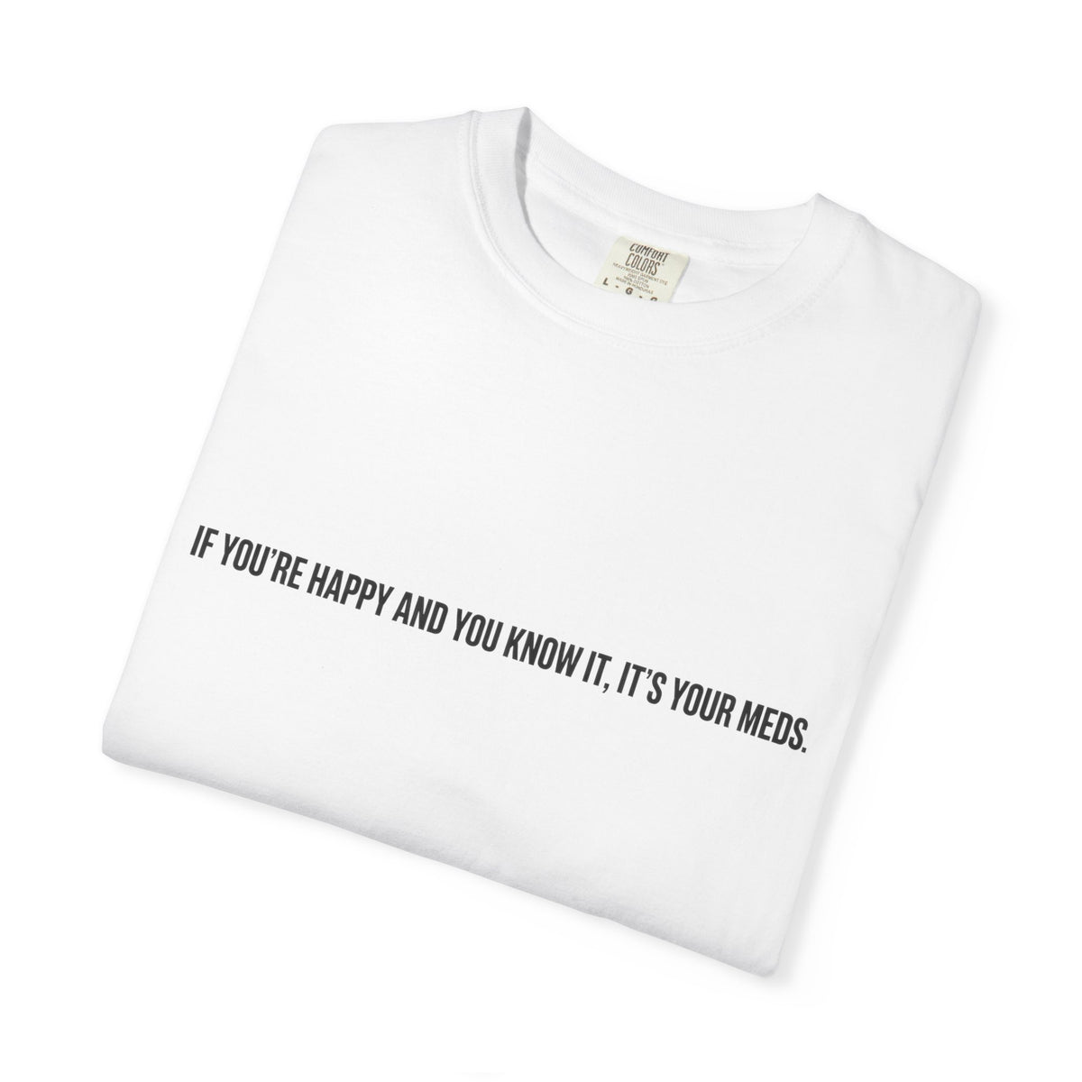 T-Shirt — "If You're Happy and You Know It, It's Your Meds" Minimalist Graphic Tee