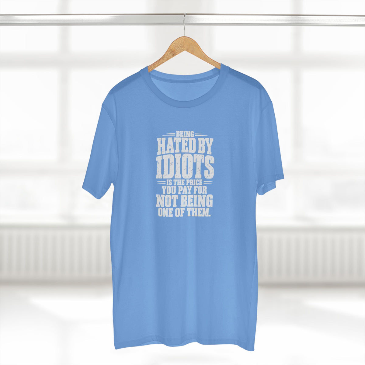 Being Hated by Idiots Is the Price You Pay for Not Being One of Them T-Shirt