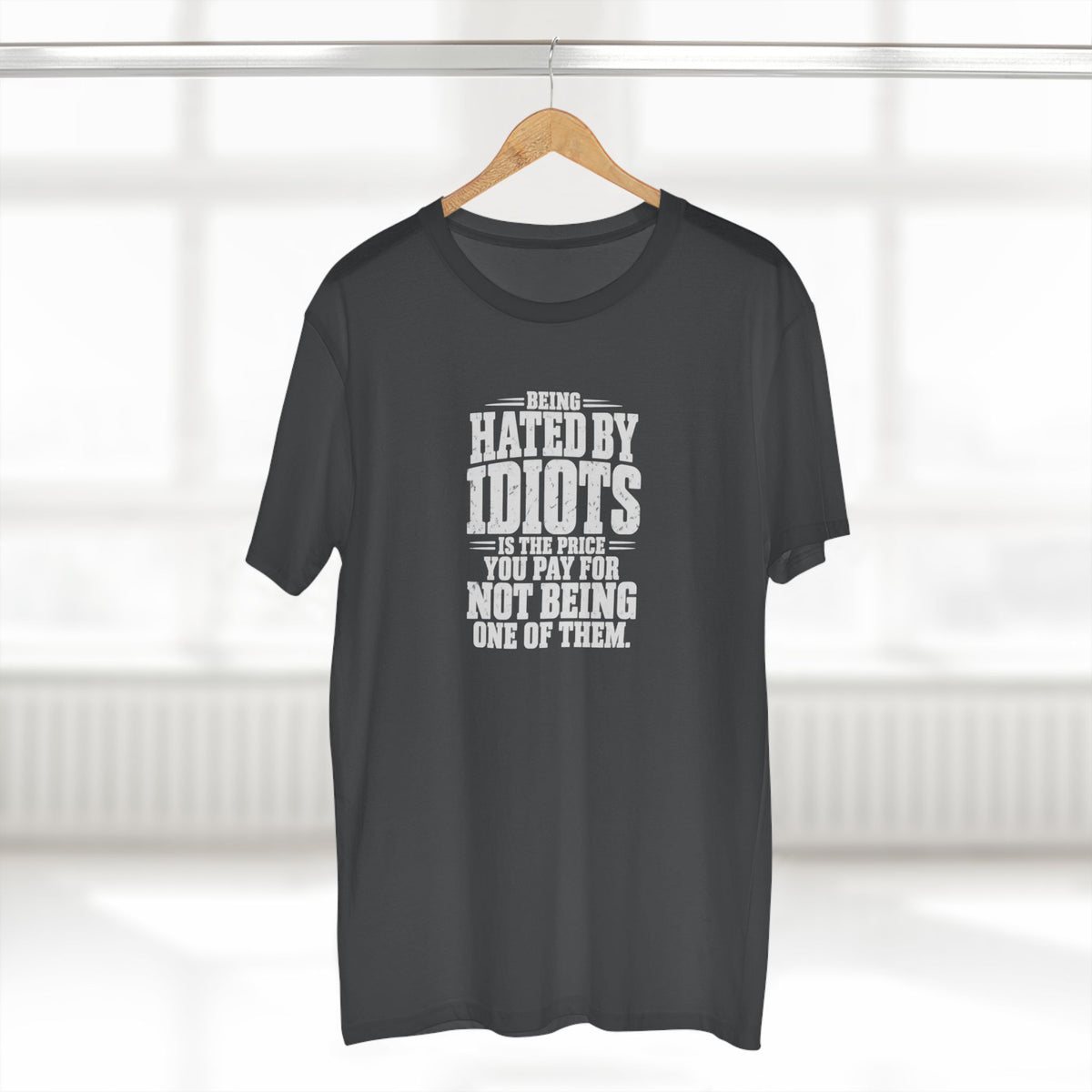Being Hated by Idiots Is the Price You Pay for Not Being One of Them T-Shirt