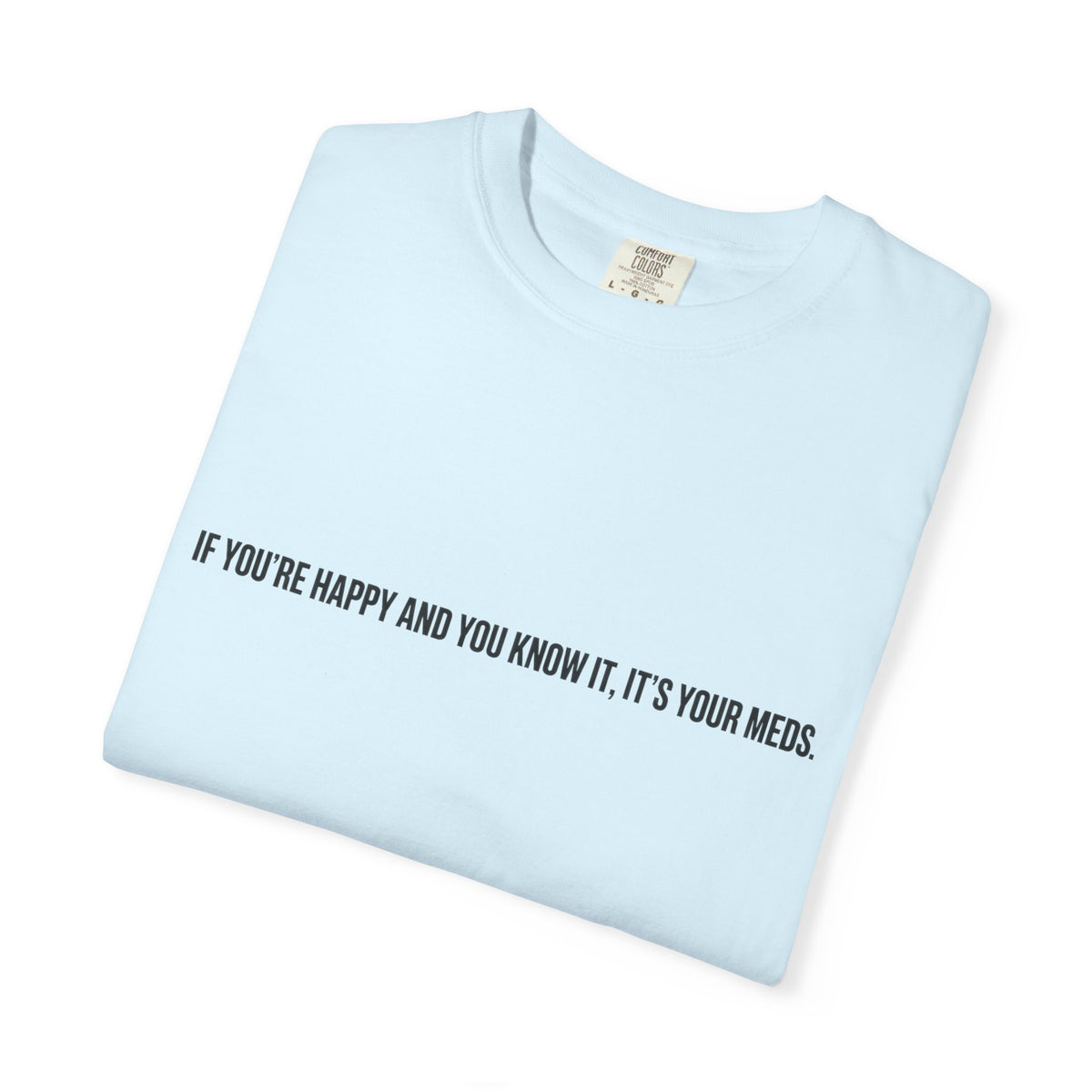 T-Shirt — "If You're Happy and You Know It, It's Your Meds" Minimalist Graphic Tee