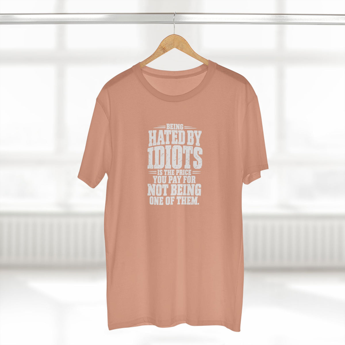 Being Hated by Idiots Is the Price You Pay for Not Being One of Them T-Shirt