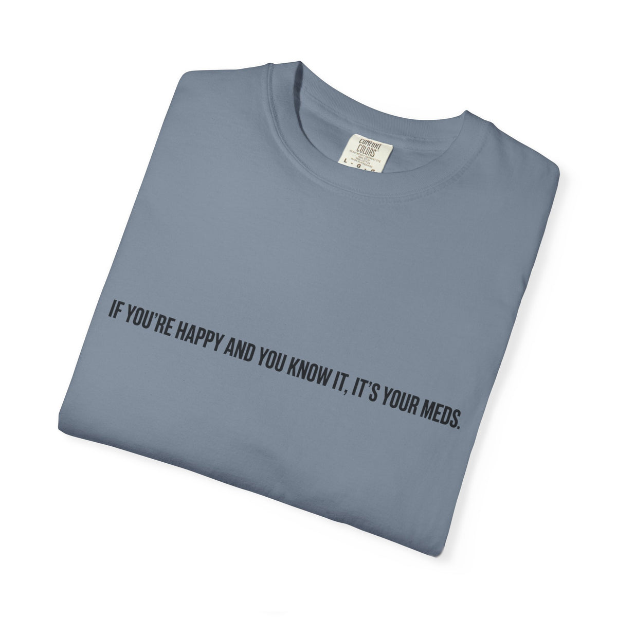 T-Shirt — "If You're Happy and You Know It, It's Your Meds" Minimalist Graphic Tee