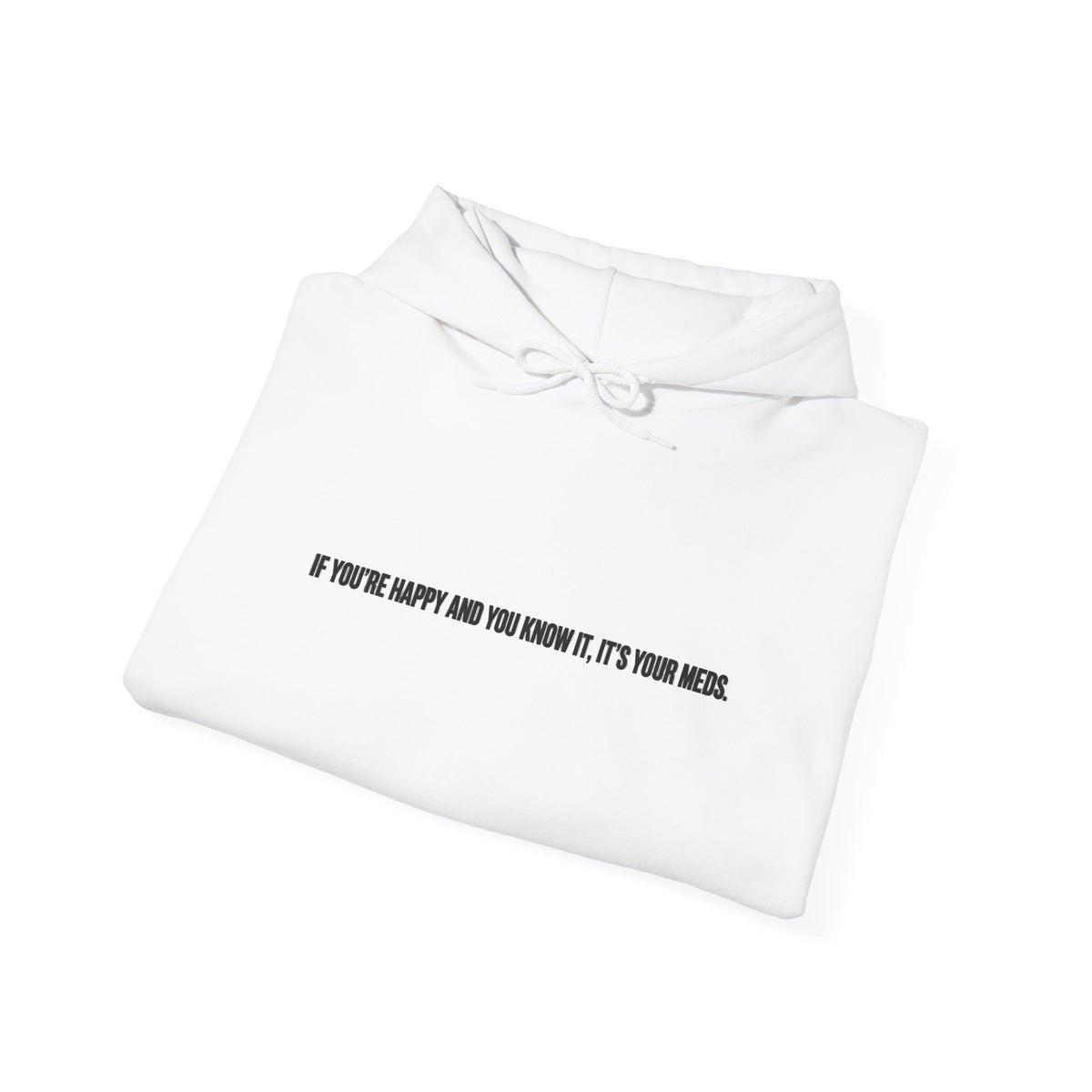 Minimalist White Hoodie "If You're Happy and You Know It, It's Your Meds" – Casual Inspirational Hooded Sweatshirt