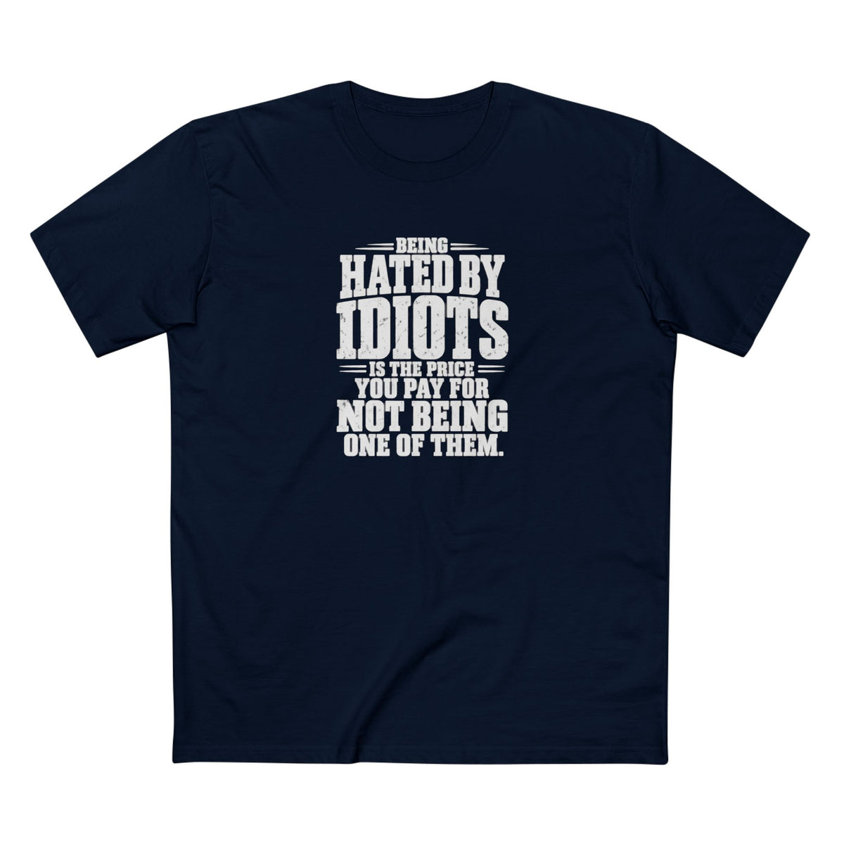 Being Hated by Idiots Is the Price You Pay for Not Being One of Them T-Shirt