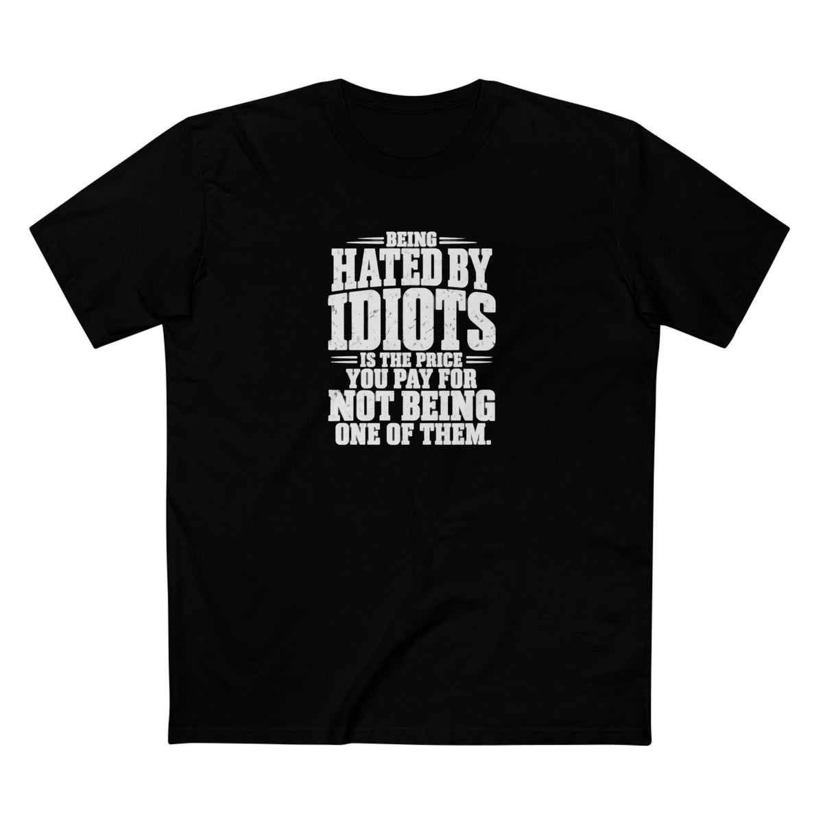 Being Hated by Idiots Is the Price You Pay for Not Being One of Them T-Shirt