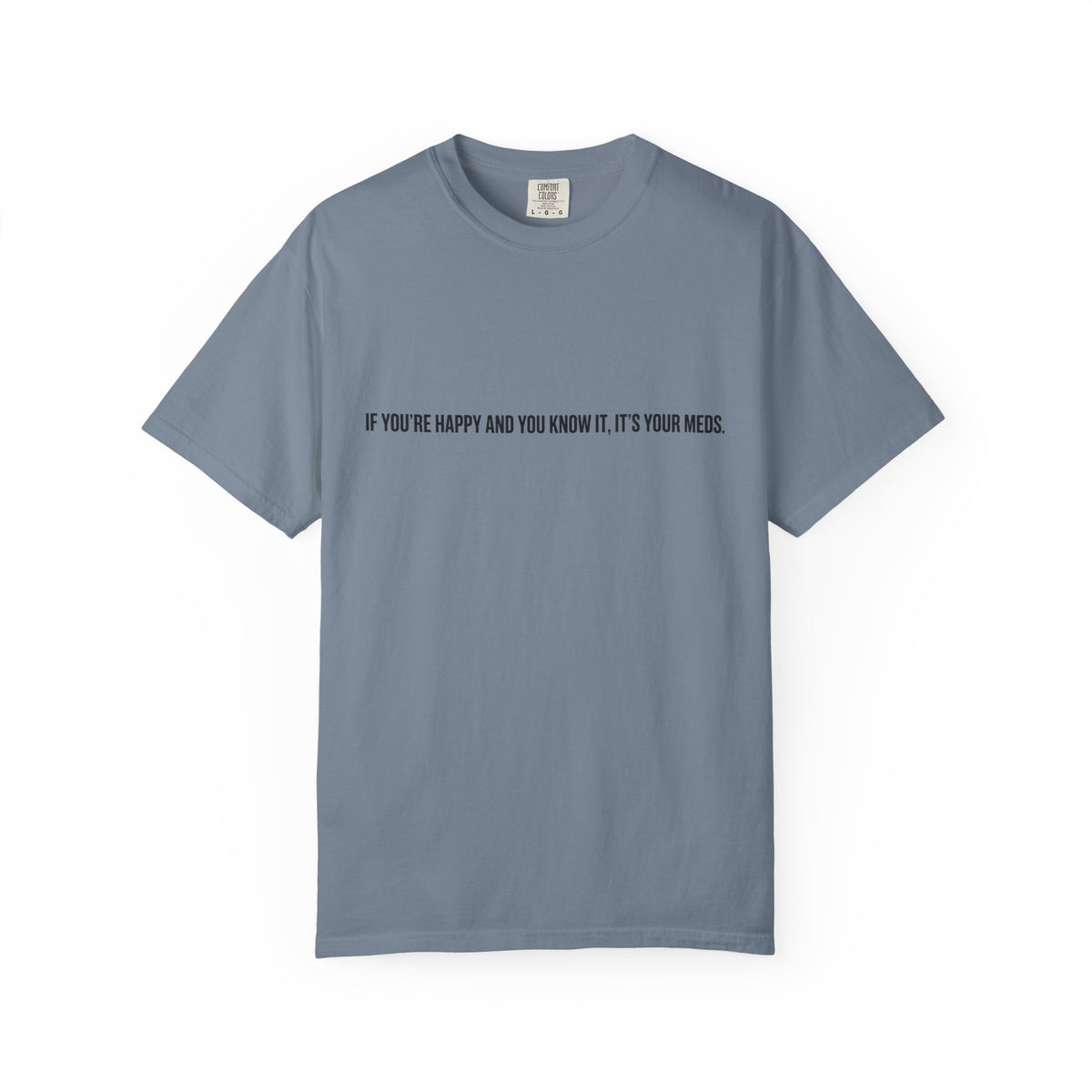 T-Shirt — "If You're Happy and You Know It, It's Your Meds" Minimalist Graphic Tee