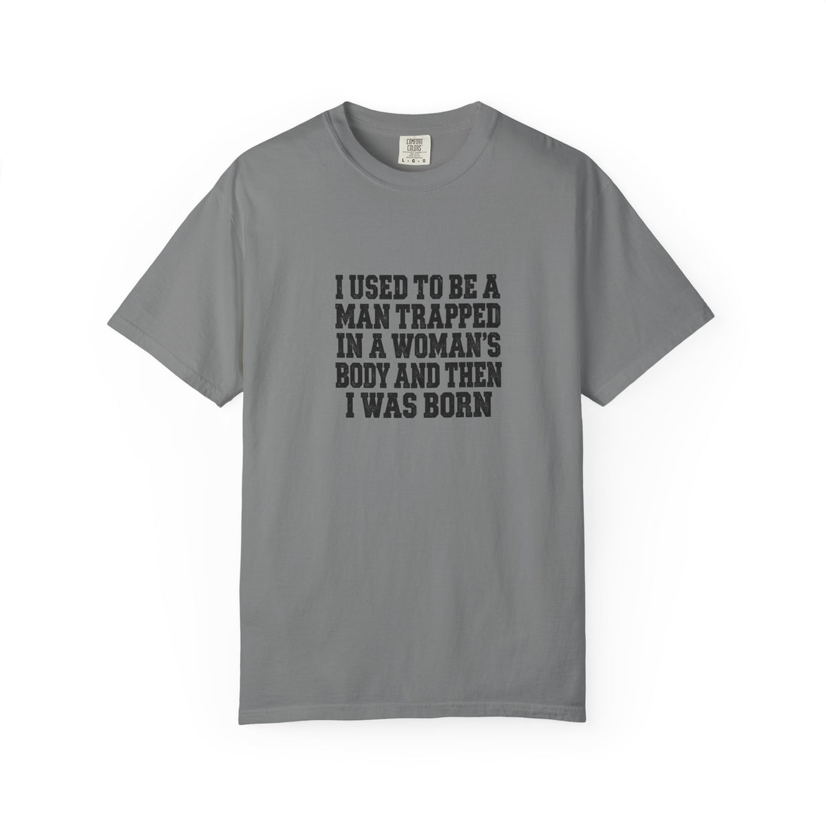 Gender Pride T-Shirt — "I Used to Be a Man Trapped in a Woman’s Body and Then I Was Born" Statement Tee