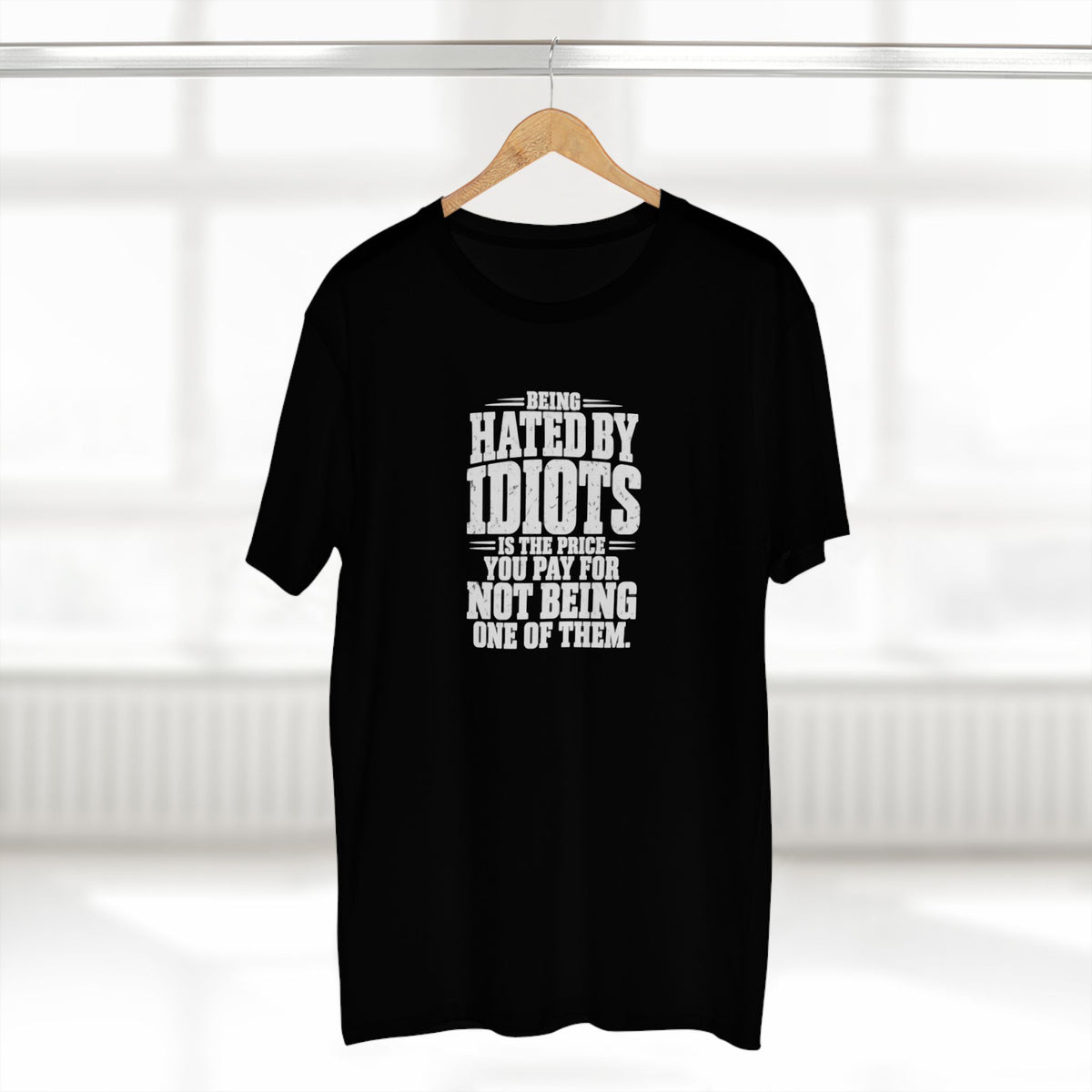Being Hated by Idiots Is the Price You Pay for Not Being One of Them T-Shirt