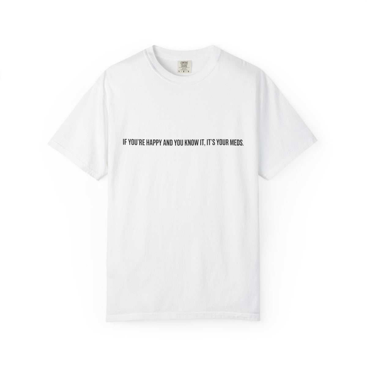 T-Shirt — "If You're Happy and You Know It, It's Your Meds" Minimalist Graphic Tee