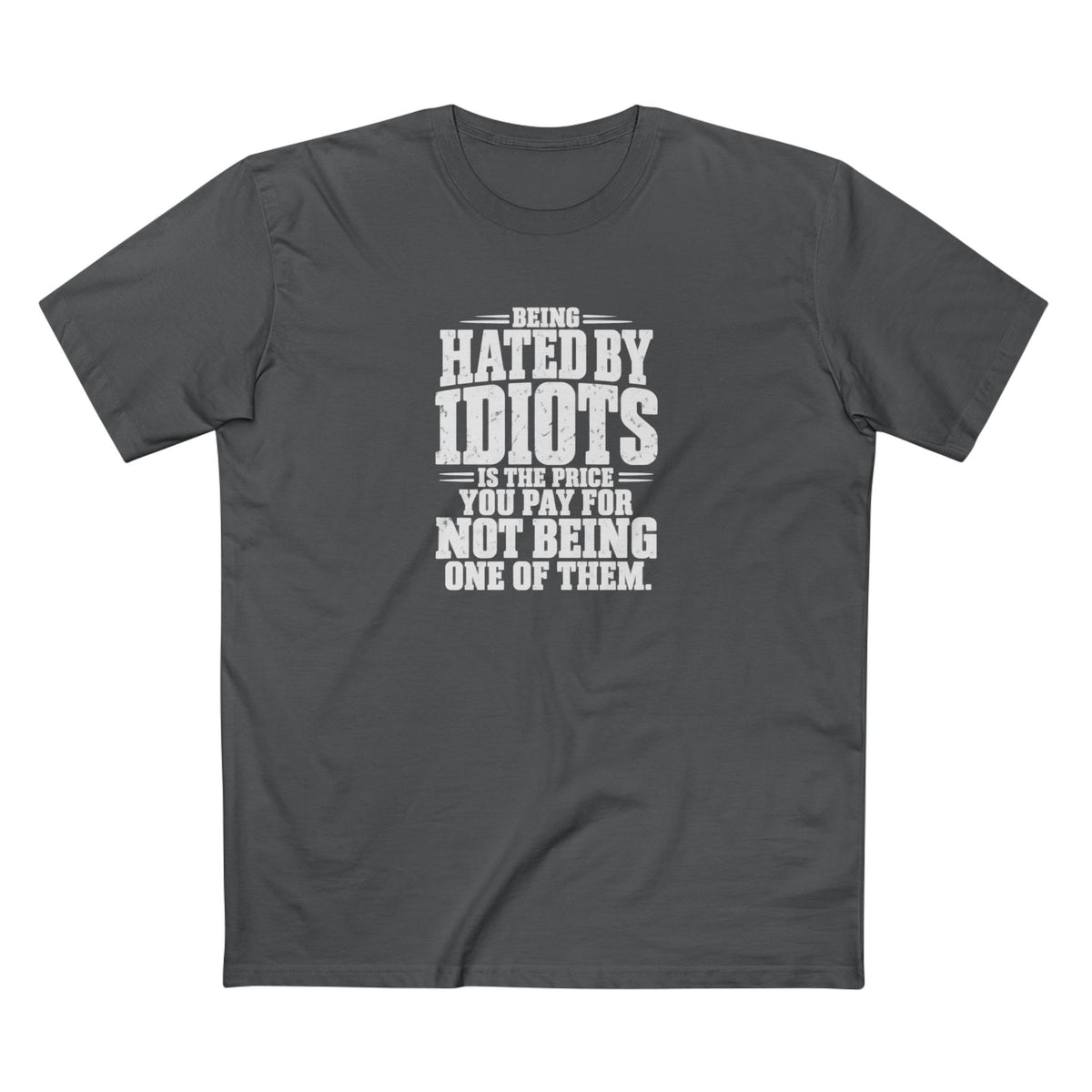 Being Hated by Idiots Is the Price You Pay for Not Being One of Them T-Shirt