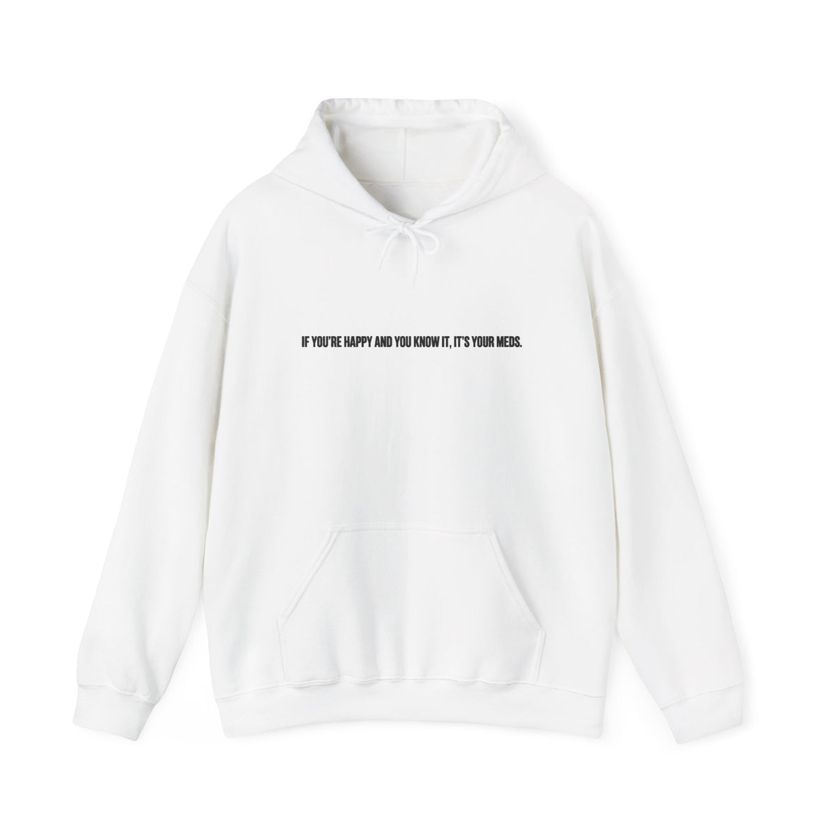 Minimalist White Hoodie "If You're Happy and You Know It, It's Your Meds" – Casual Inspirational Hooded Sweatshirt