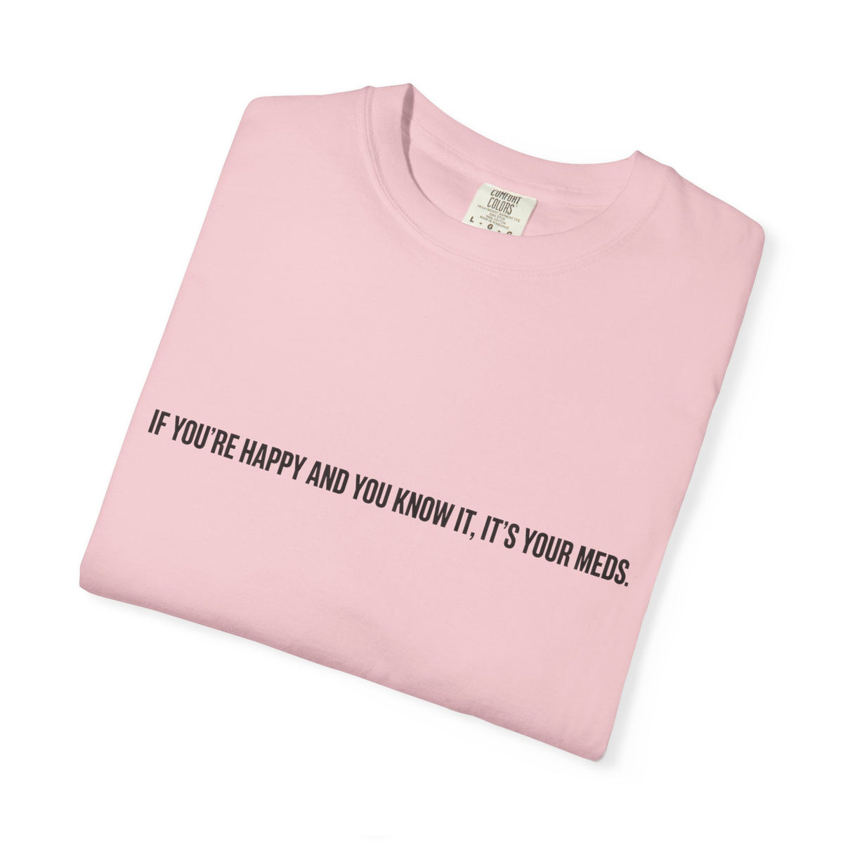 T-Shirt — "If You're Happy and You Know It, It's Your Meds" Minimalist Graphic Tee