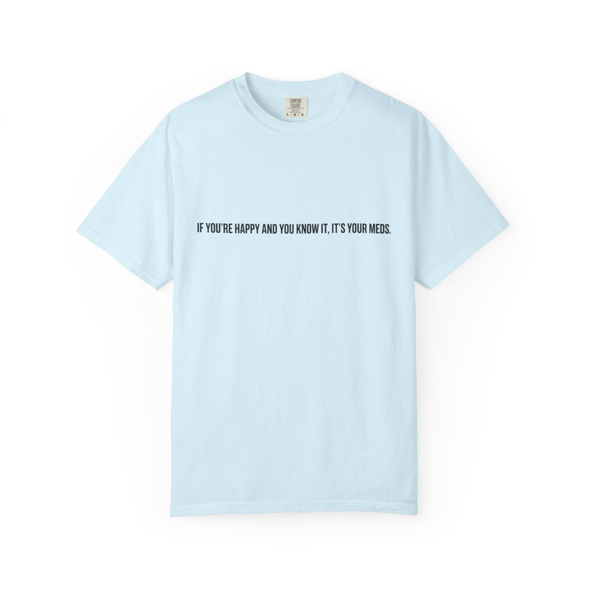 T-Shirt — "If You're Happy and You Know It, It's Your Meds" Minimalist Graphic Tee