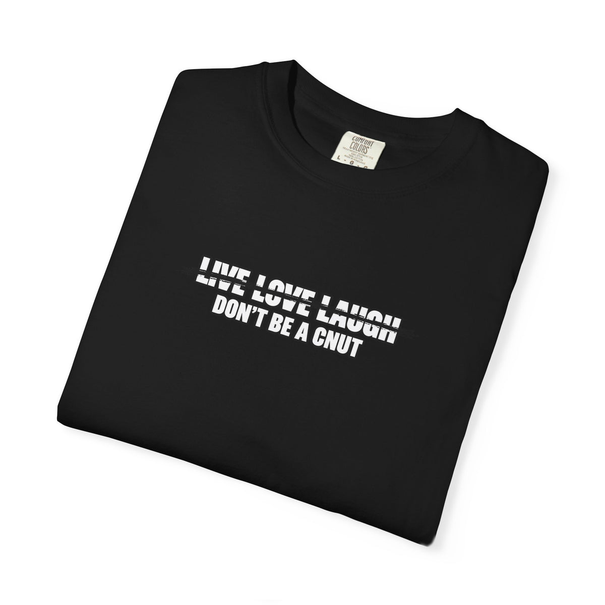 Don’t Be a Cnut T-Shirt — Minimal Graphic Tee with Strikethrough Live Love Laugh Design
